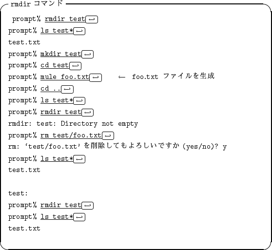 \begin{itembox}[l]{{\tt rmdir} $B%3%^%s%I(B}
\begin{alltt}
\relax{} prompt% \underli...
...tyle\hookleftarrow\)\hfill\crcr}}
\\ test.txt
\\ \relax \end{alltt}\end{itembox}