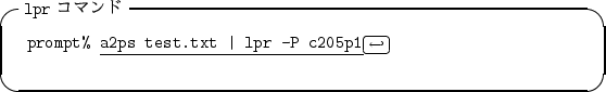 \begin{itembox}[l]{{\tt lpr} $B%3%^%s%I(B}
\begin{alltt}
\relax{} prompt% \underline...
...ll\(\scriptstyle\hookleftarrow\)\hfill\crcr}}
\\ \relax \end{alltt}\end{itembox}