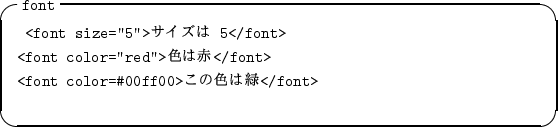 \begin{itembox}[l]{{\tt font}}
\begin{alltt}
\relax{} <font size=''5''>$B%5%$%:$O(B ...
...ont>
\\ <font color= ...