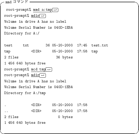 \begin{itembox}[l]{{\tt mmd} ���ޥ��}
\begin{alltt}
\relax{} root-prompt% \unde...
...8
\\ 2 files 0 bytes
\\ 1 456 640 bytes free
\\ \relax \end{alltt}\end{itembox}