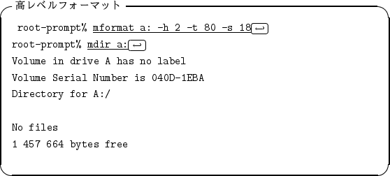 \begin{itembox}[l]{���٥�ե����ޥå�}
\begin{alltt}
\relax{} root-prompt% \un...
...r A:/
\\
\\ No files
\\ 1 457 664 bytes free
\\ \relax \end{alltt}\end{itembox}